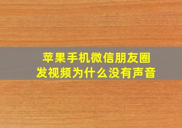 苹果手机微信朋友圈发视频为什么没有声音