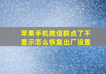 苹果手机微信群点了不显示怎么恢复出厂设置