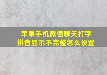 苹果手机微信聊天打字拼音显示不完整怎么设置