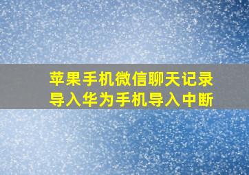 苹果手机微信聊天记录导入华为手机导入中断