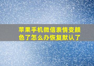 苹果手机微信表情变颜色了怎么办恢复默认了