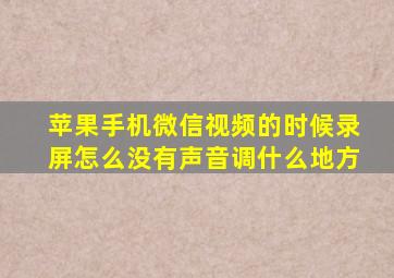 苹果手机微信视频的时候录屏怎么没有声音调什么地方