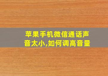 苹果手机微信通话声音太小,如何调高音量