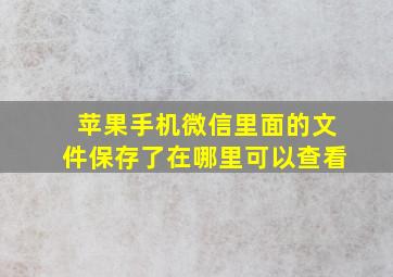 苹果手机微信里面的文件保存了在哪里可以查看