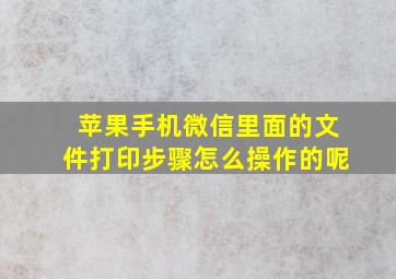 苹果手机微信里面的文件打印步骤怎么操作的呢