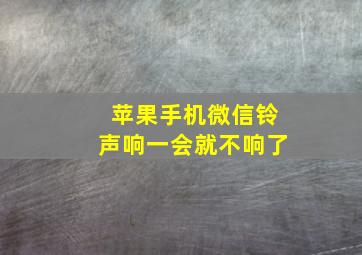 苹果手机微信铃声响一会就不响了