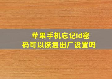 苹果手机忘记id密码可以恢复出厂设置吗