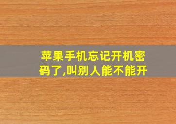 苹果手机忘记开机密码了,叫别人能不能开