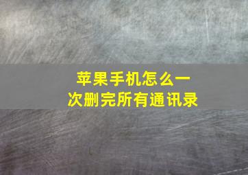 苹果手机怎么一次删完所有通讯录