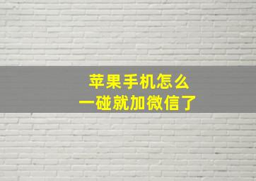 苹果手机怎么一碰就加微信了