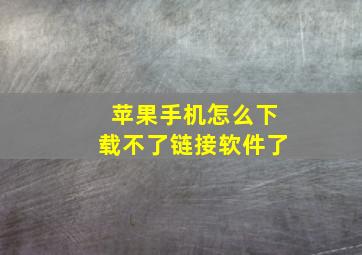 苹果手机怎么下载不了链接软件了