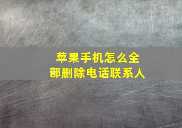 苹果手机怎么全部删除电话联系人