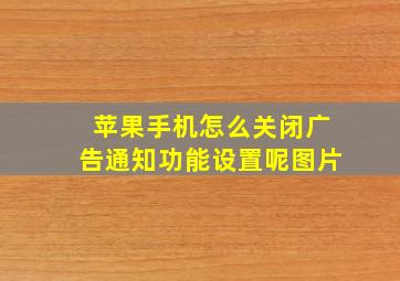 苹果手机怎么关闭广告通知功能设置呢图片