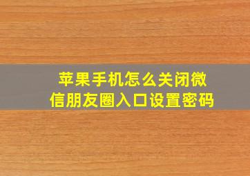 苹果手机怎么关闭微信朋友圈入口设置密码