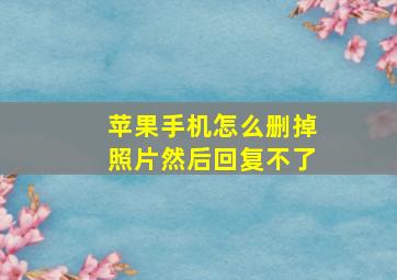 苹果手机怎么删掉照片然后回复不了