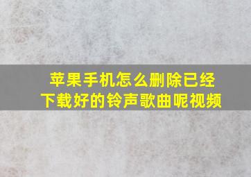 苹果手机怎么删除已经下载好的铃声歌曲呢视频