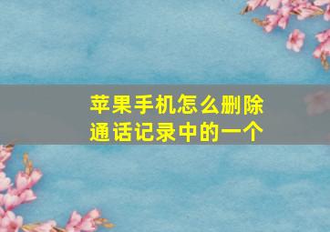 苹果手机怎么删除通话记录中的一个