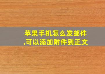 苹果手机怎么发邮件,可以添加附件到正文