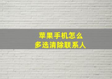 苹果手机怎么多选清除联系人