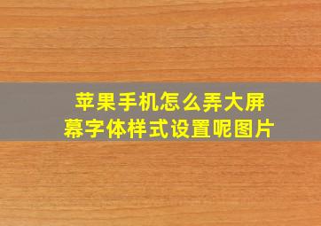 苹果手机怎么弄大屏幕字体样式设置呢图片