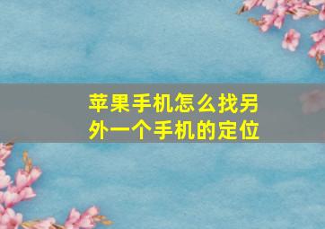 苹果手机怎么找另外一个手机的定位