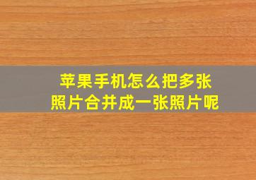 苹果手机怎么把多张照片合并成一张照片呢