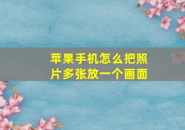 苹果手机怎么把照片多张放一个画面