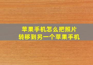 苹果手机怎么把照片转移到另一个苹果手机