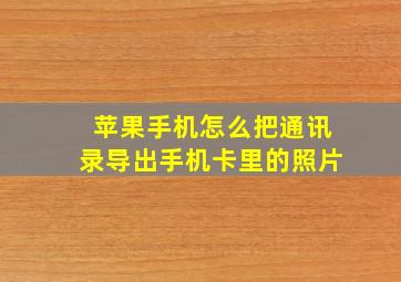 苹果手机怎么把通讯录导出手机卡里的照片