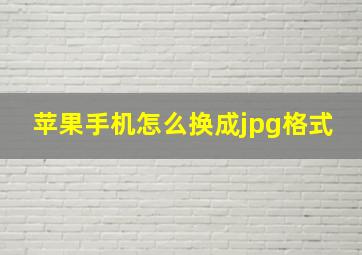 苹果手机怎么换成jpg格式