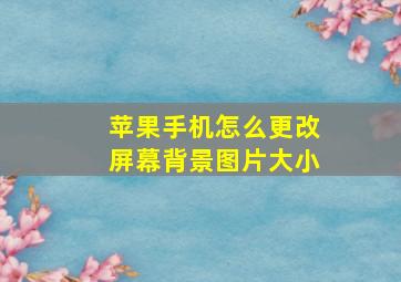 苹果手机怎么更改屏幕背景图片大小