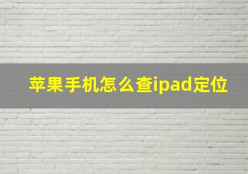 苹果手机怎么查ipad定位