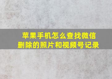 苹果手机怎么查找微信删除的照片和视频号记录