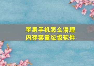 苹果手机怎么清理内存容量垃圾软件