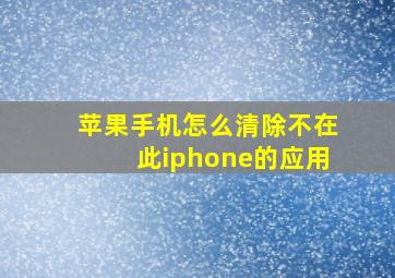 苹果手机怎么清除不在此iphone的应用