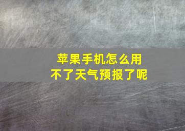 苹果手机怎么用不了天气预报了呢