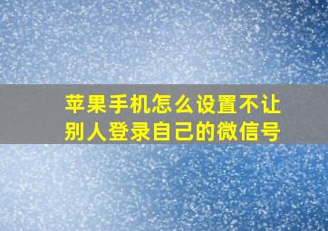 苹果手机怎么设置不让别人登录自己的微信号