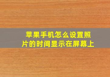 苹果手机怎么设置照片的时间显示在屏幕上