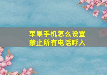 苹果手机怎么设置禁止所有电话呼入