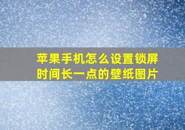 苹果手机怎么设置锁屏时间长一点的壁纸图片