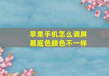 苹果手机怎么调屏幕底色颜色不一样