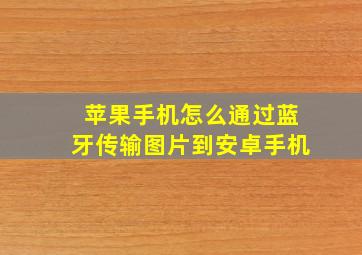 苹果手机怎么通过蓝牙传输图片到安卓手机