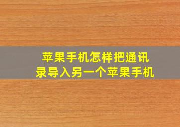 苹果手机怎样把通讯录导入另一个苹果手机