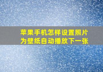 苹果手机怎样设置照片为壁纸自动播放下一张