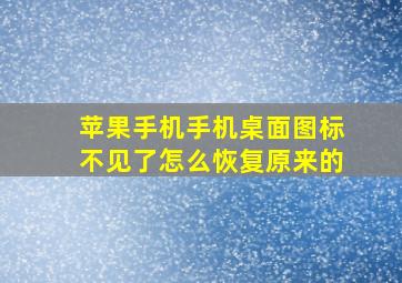 苹果手机手机桌面图标不见了怎么恢复原来的