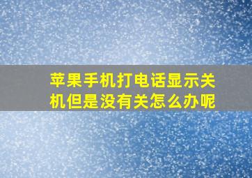 苹果手机打电话显示关机但是没有关怎么办呢