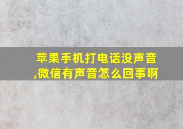 苹果手机打电话没声音,微信有声音怎么回事啊