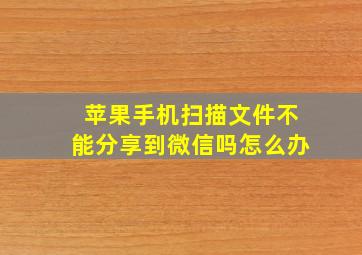 苹果手机扫描文件不能分享到微信吗怎么办