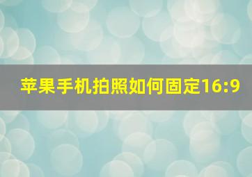 苹果手机拍照如何固定16:9