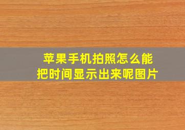 苹果手机拍照怎么能把时间显示出来呢图片